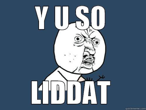 Y U SO LIDDAT Y U No