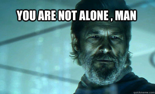 You are not alone , man - You are not alone , man  tron meme 1