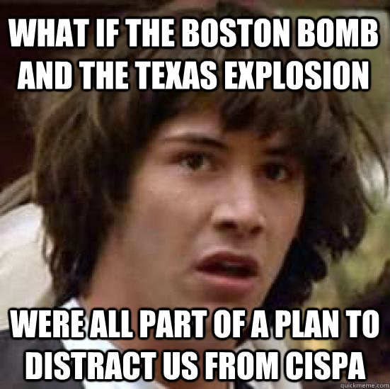 what if the boston bomb and the texas explosion were all part of a plan to distract us from cispa  conspiracy keanu