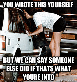 you wrote this yourself But we can say someone else did if thats what youre into  Karma Whore