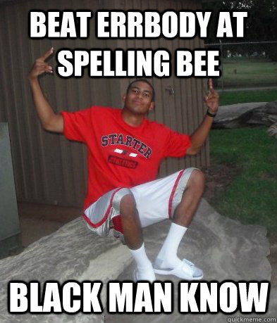 Beat Errbody at spelling bee Black Man Know  Black Man Know