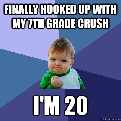 Finally hooked up with my 7th grade crush i'm 20 - Finally hooked up with my 7th grade crush i'm 20  Success Kid