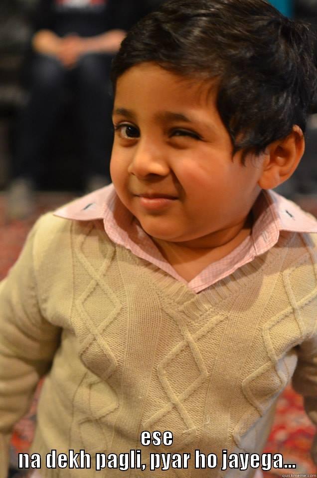  ESE NA DEKH PAGLI, PYAR HO JAYEGA... Misc