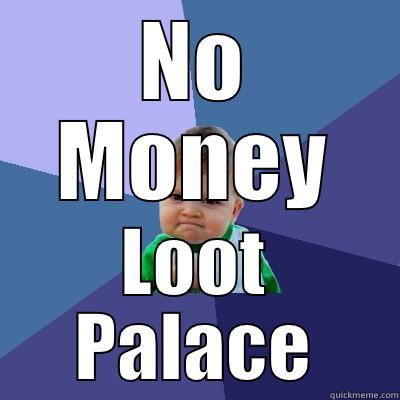 NO MONEY LOOT PALACE Success Kid