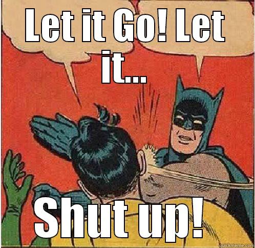 Enough with the Tangled songs - LET IT GO! LET IT... SHUT UP!  Batman Slapping Robin