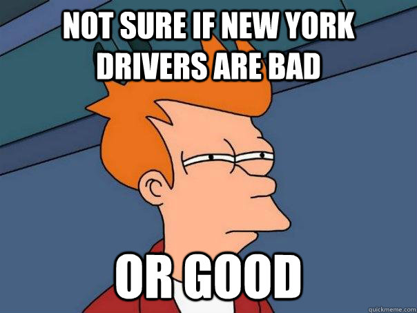 Not sure if New York drivers are bad Or good  Futurama Fry