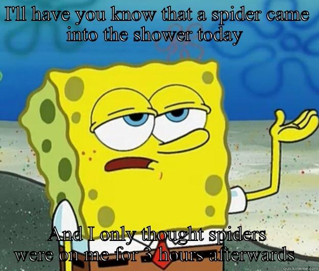It had FANGS - I'LL HAVE YOU KNOW THAT A SPIDER CAME INTO THE SHOWER TODAY  AND I ONLY THOUGHT SPIDERS WERE ON ME FOR 3 HOURS AFTERWARDS  Tough Spongebob