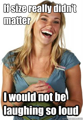 If size really didn't 
matter I would not be laughing so loud  Friend Zone Fiona