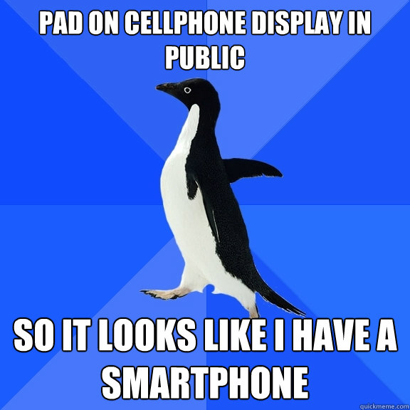 pad on cellphone display in public  so it looks like i have a smartphone  Socially Awkward Penguin
