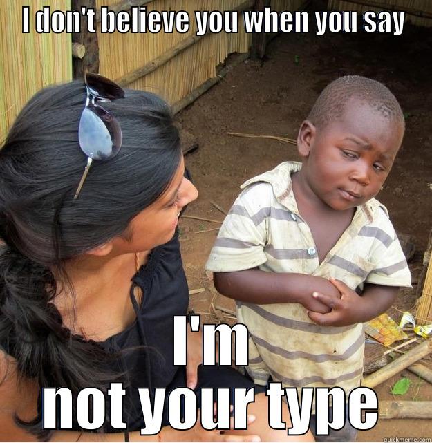 I DON'T BELIEVE YOU WHEN YOU SAY I'M NOT YOUR TYPE Skeptical Third World Kid