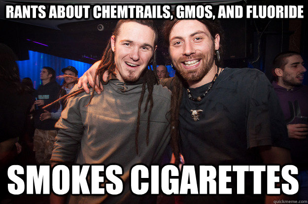 rants about chemtrails, gmos, and fluoride smokes cigarettes  Cool Psytrance Bros