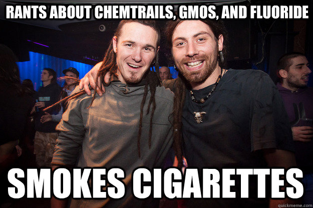 rants about chemtrails, gmos, and fluoride smokes cigarettes - rants about chemtrails, gmos, and fluoride smokes cigarettes  Cool Psytrance Bros