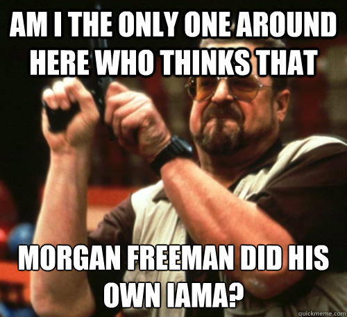 Am i the only one around here who thinks that  morgan freeman did his own IAMA?  Am I The Only One Around Here