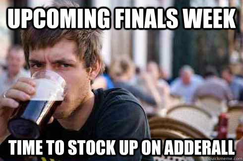 upcoming Finals Week time to Stock up on adderall  Lazy College Senior