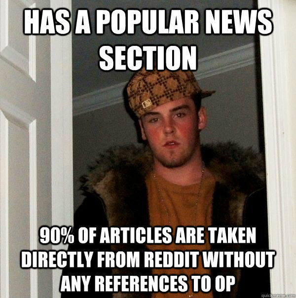 has a popular news section  90% of articles are taken directly from reddit without any references to op  Scumbag Steve