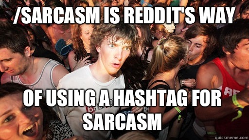 /sarcasm is reddit's way  Of using a hashtag for sarcasm  Sudden Clarity Clarence