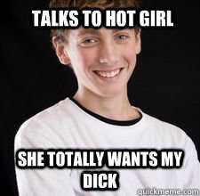talks to hot girl she totally wants my dick  High School Freshman