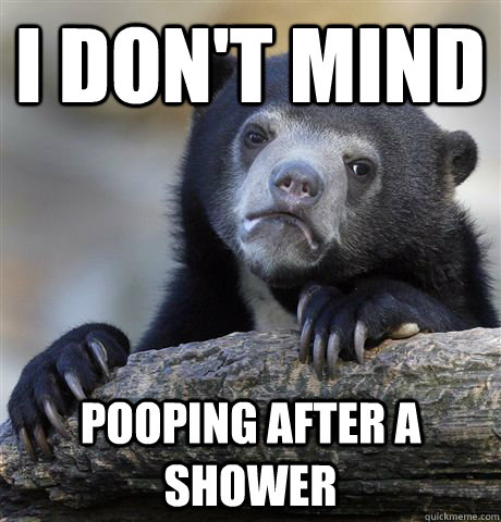i don't mind pooping after a shower  Confession Bear