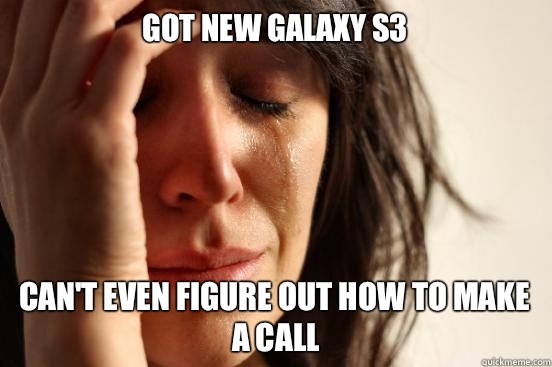 Got new Galaxy S3 Can't even figure out how to make a call  First World Problems