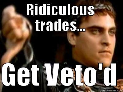 RIDICULOUS TRADES...  GET VETO'D Downvoting Roman