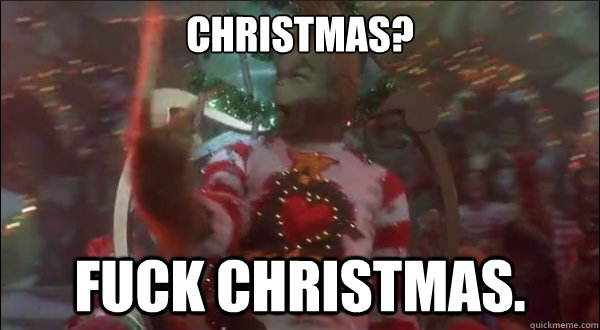 Christmas? Fuck Christmas.  