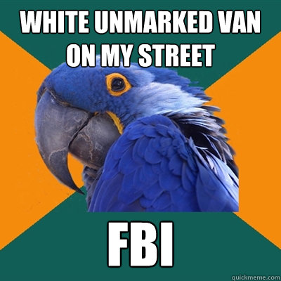 White unmarked van on my street FBI  Paranoid Parrot