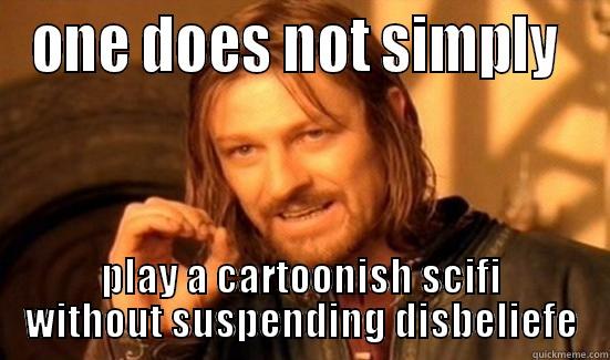 ONE DOES NOT SIMPLY  PLAY A CARTOONISH SCIFI WITHOUT SUSPENDING DISBELIEF Boromir