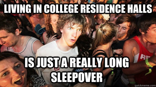 Living in college residence halls Is just a really long sleepover  Sudden Clarity Clarence