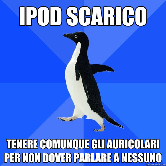 ipod scarico tenere comunque gli auricolari per non dover parlare a nessuno  Socially Awkward Penguin