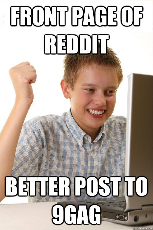 FRONT page of reddit  better post to 9gag  1st Day Internet Kid