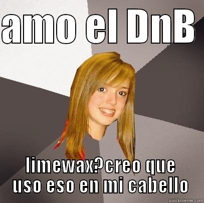 AMO EL DNB  LIMEWAX?CREO QUE USO ESO EN MI CABELLO Musically Oblivious 8th Grader