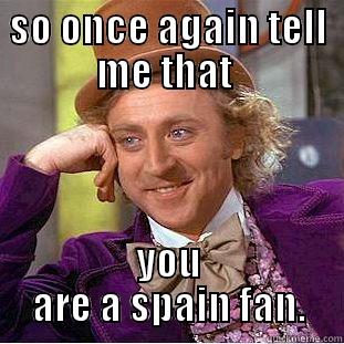 SO ONCE AGAIN TELL ME THAT  YOU ARE A SPAIN FAN. Creepy Wonka