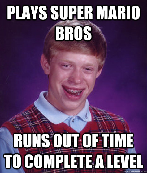 plays super mario bros runs out of time to complete a level - plays super mario bros runs out of time to complete a level  Bad Luck Brian