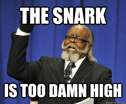 The Snark is too damn high  Too Damn High