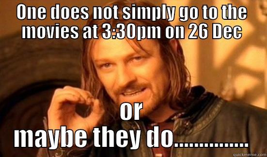 ONE DOES NOT SIMPLY GO TO THE MOVIES AT 3:30PM ON 26 DEC OR MAYBE THEY DO............... Boromir