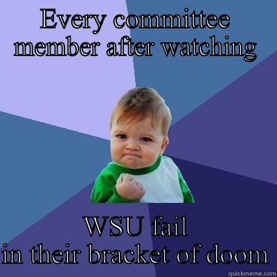 EVERY COMMITTEE MEMBER AFTER WATCHING WSU FAIL IN THEIR BRACKET OF DOOM Success Kid