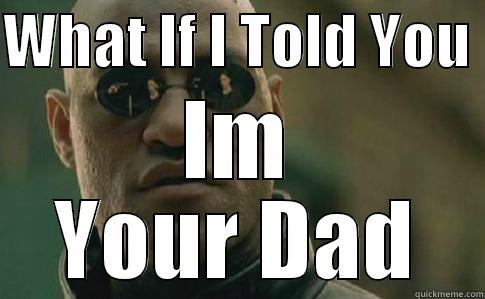 im your dad - WHAT IF I TOLD YOU  IM YOUR DAD Misc