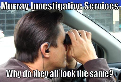 MURRAY INVESTIGATIVE SERVICES  WHY DO THEY ALL LOOK THE SAME? Misc
