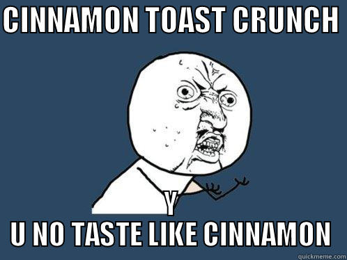 CINNAMON TOAST CRUNCH  Y U NO TASTE LIKE CINNAMON Y U No