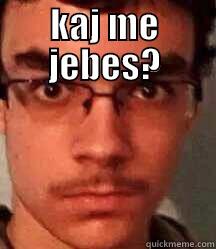 KAJ ME JEBES?  Misc