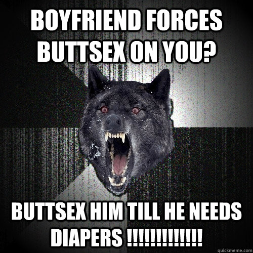 BOYFRIEND FORCES BUTTSEX ON YOU? BUTTSEX HIM TILL HE NEEDS DIAPERS !!!!!!!!!!!!!   Insanity Wolf