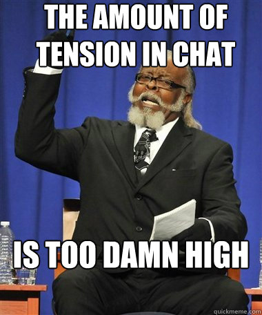 The amount of tension in chat Is too damn high  Rent Is Too Damn High Guy