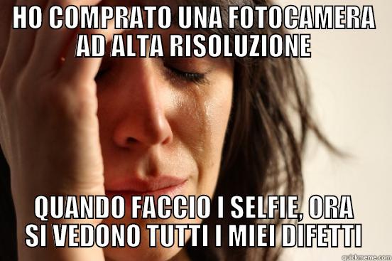 HO COMPRATO UNA FOTOCAMERA AD ALTA RISOLUZIONE QUANDO FACCIO I SELFIE, ORA SI VEDONO TUTTI I MIEI DIFETTI First World Problems