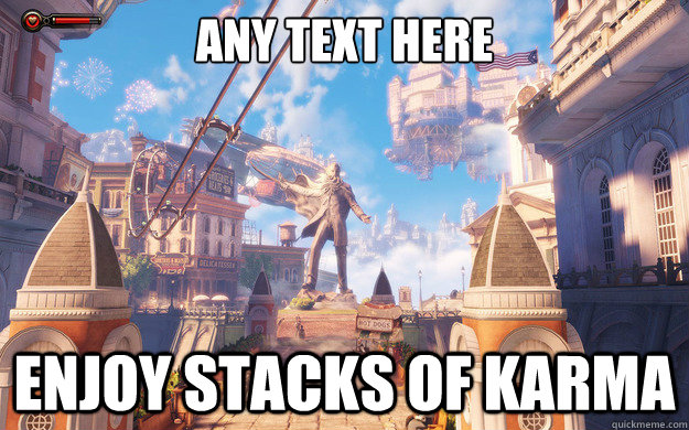 Any text here enjoy stacks of karma  Bioshock Infinite