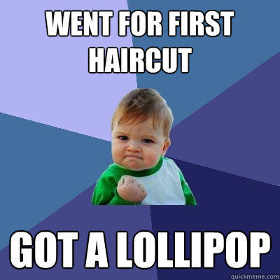WENT FOR FIRST HAIRCUT GOT A LOLLIPOP - WENT FOR FIRST HAIRCUT GOT A LOLLIPOP  Success Kid