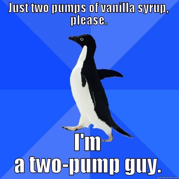 JUST TWO PUMPS OF VANILLA SYRUP, PLEASE. I'M A TWO-PUMP GUY. Socially Awkward Penguin