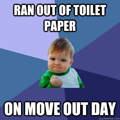 Ran out of toilet paper on move out day  Success Kid