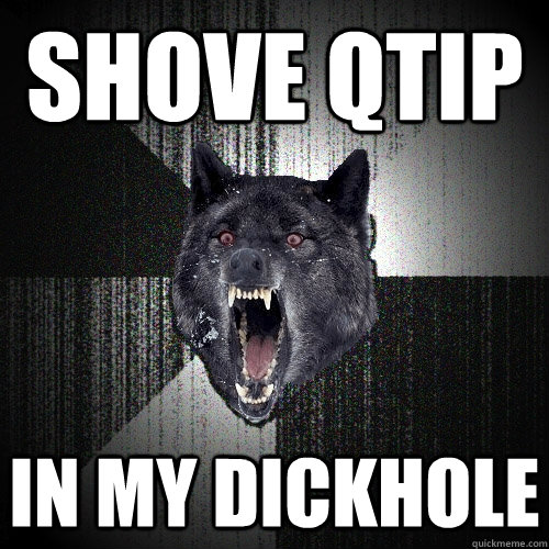 Shove QTIP In my dickhole - Shove QTIP In my dickhole  Insanity Wolf