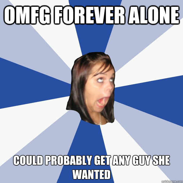 OMFG FOREVER ALONE could probably get any guy she wanted   Annoying Facebook Girl