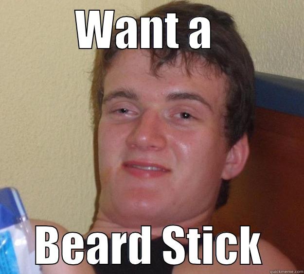 WANT A  BEARD STICK 10 Guy